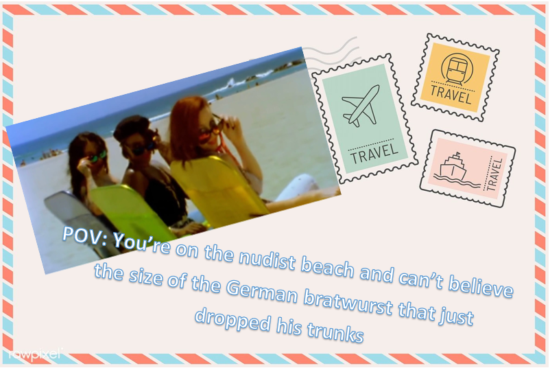P - POV You’re on the nudist beach and.PNG