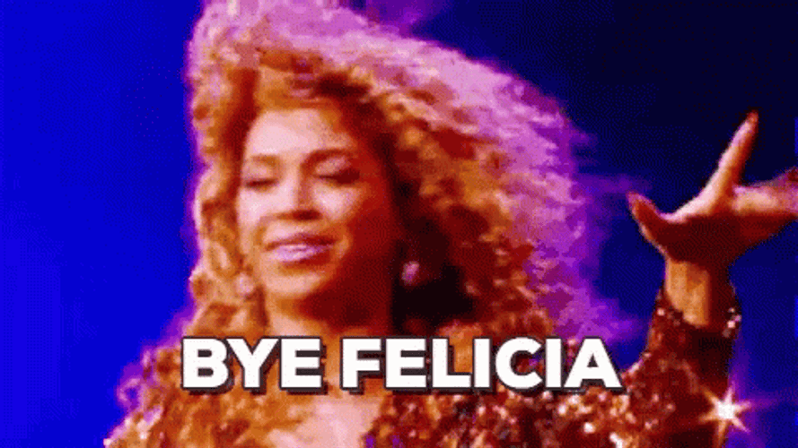 beyonce-bye-felicia-2n5ww4wyipy037z9.gif